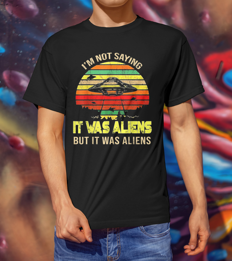 I'm Not Saying It Was Aliens But It Was Aliens UFO Retro Sunset T-Shirt