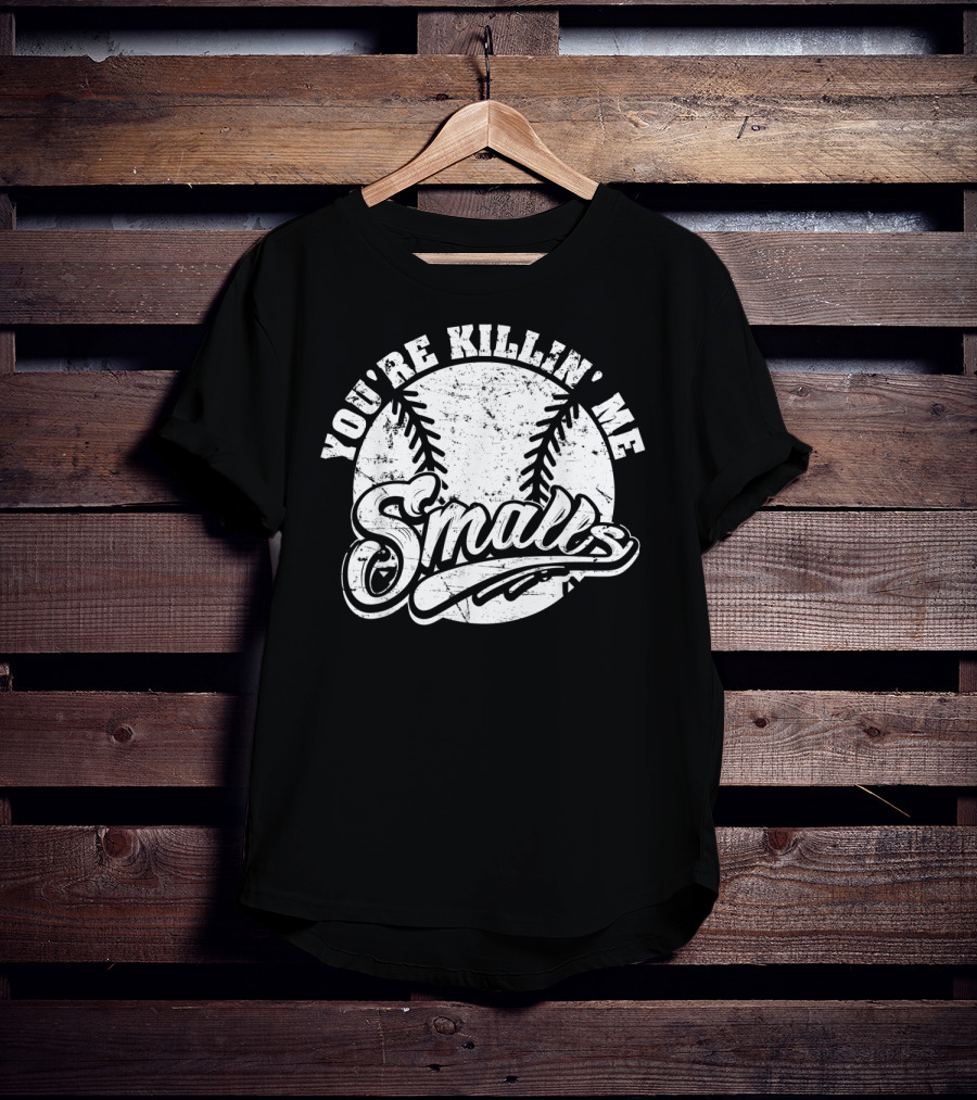 You're Killin' Me Smalls Baseball Softball Phrase T-Shirt