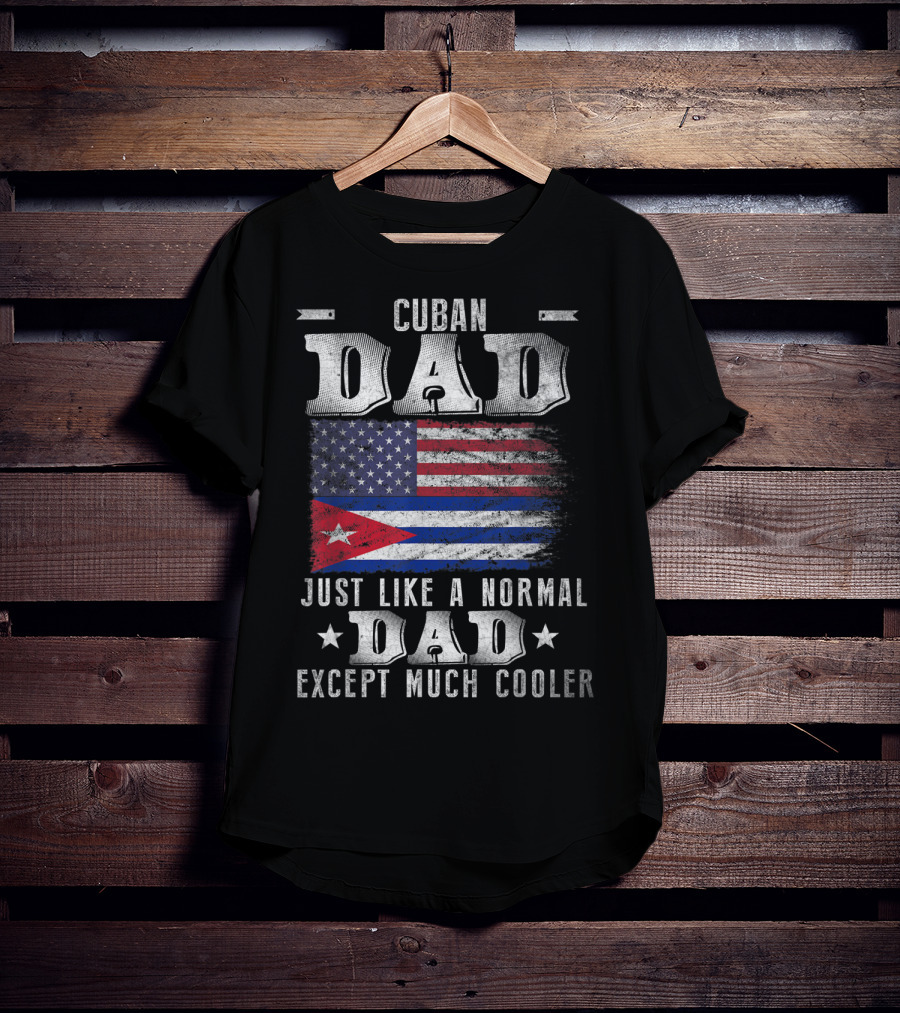 Cuban Dad Just Like A Normal Dad Except Much Cooler Cuban American Flag T-Shirt