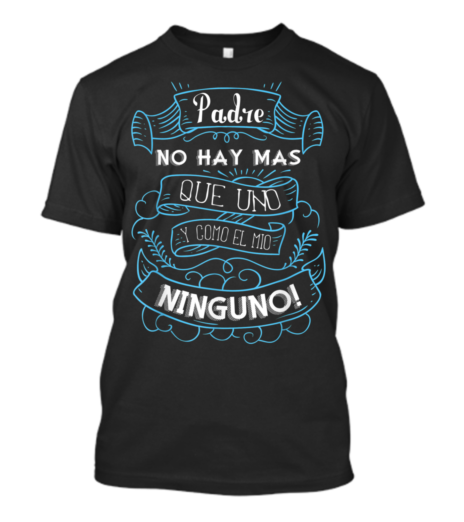 Padre No Hay Mas Que Uno Y Como El Mio Ninguno Dia Del Padre Camisa Para Dia De Padres Fathers T-Shirt