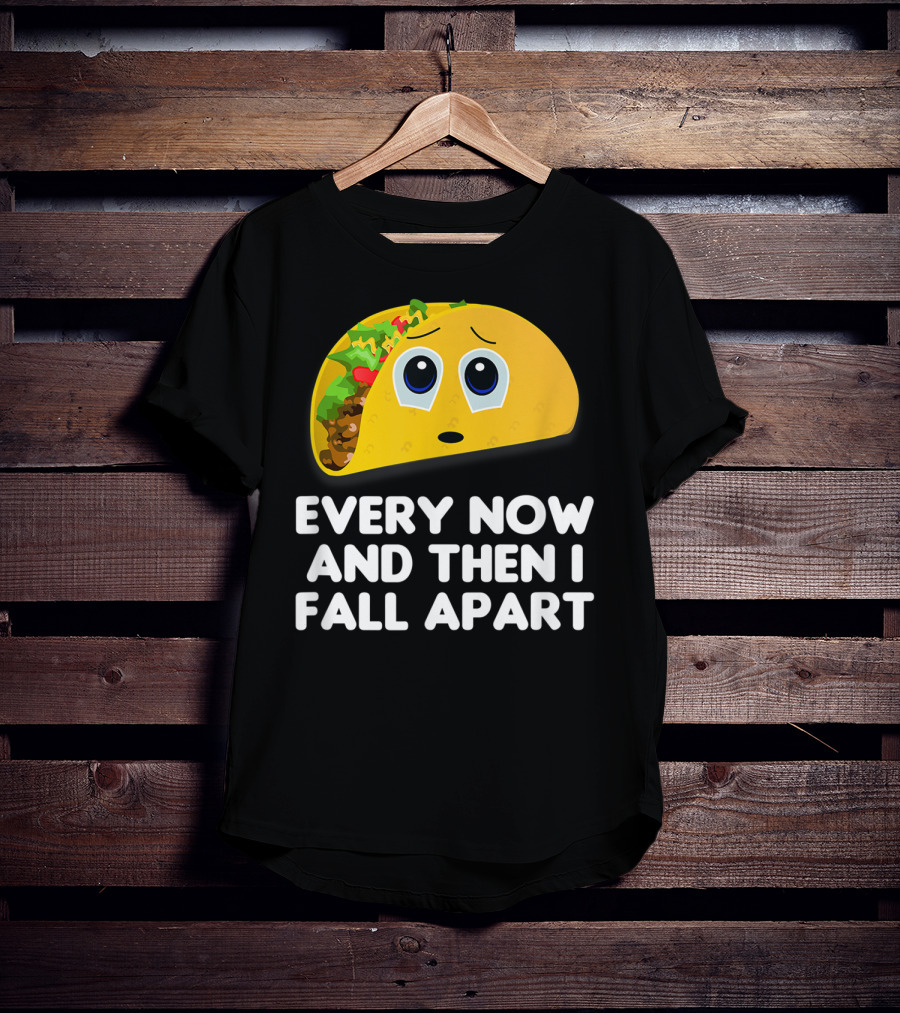 Every Now And Then I Fall Apart Sad Taco T-Shirt