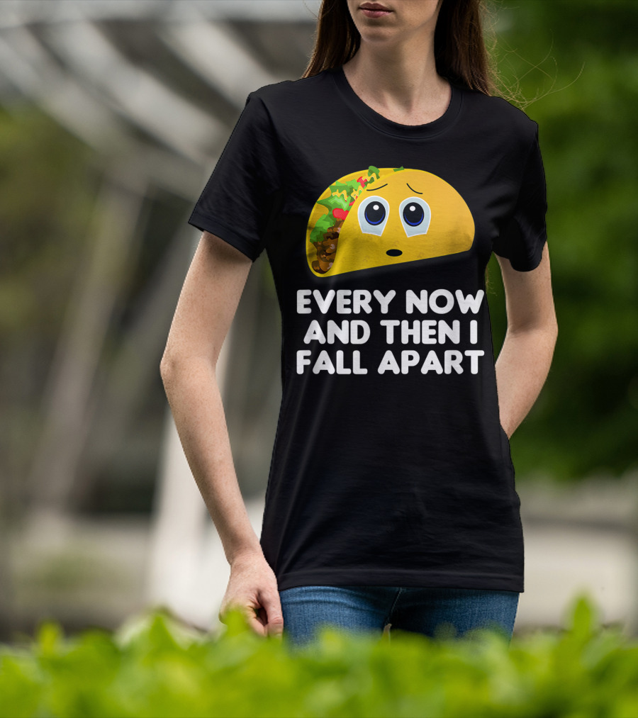 Every Now And Then I Fall Apart Sad Taco T-Shirt