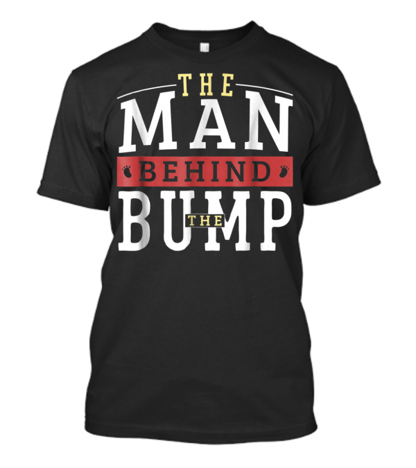 The Man Behind The Bump Expectant Father First Time Future Daddy Dad T-Shirt