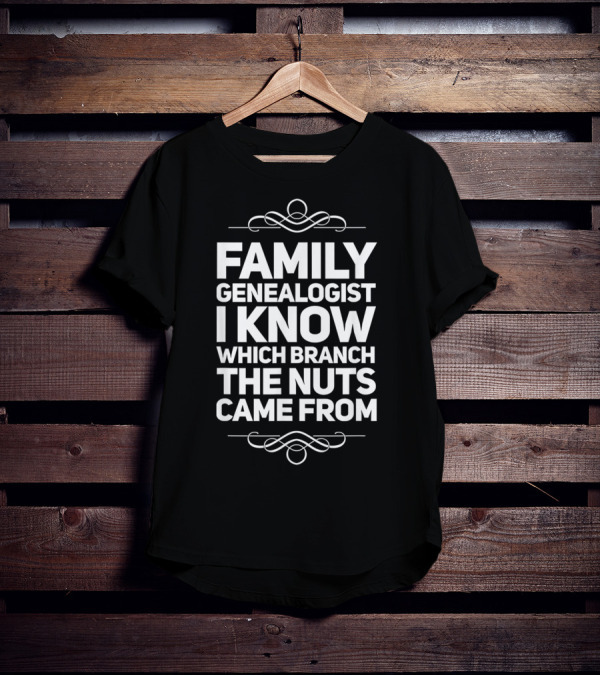 Family Genealogist I Know Which Branch The Nuts Came From T-Shirt