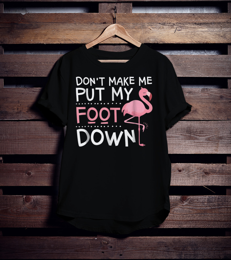 Don't Make Me Put My Foot Down Flamingo T-Shirt