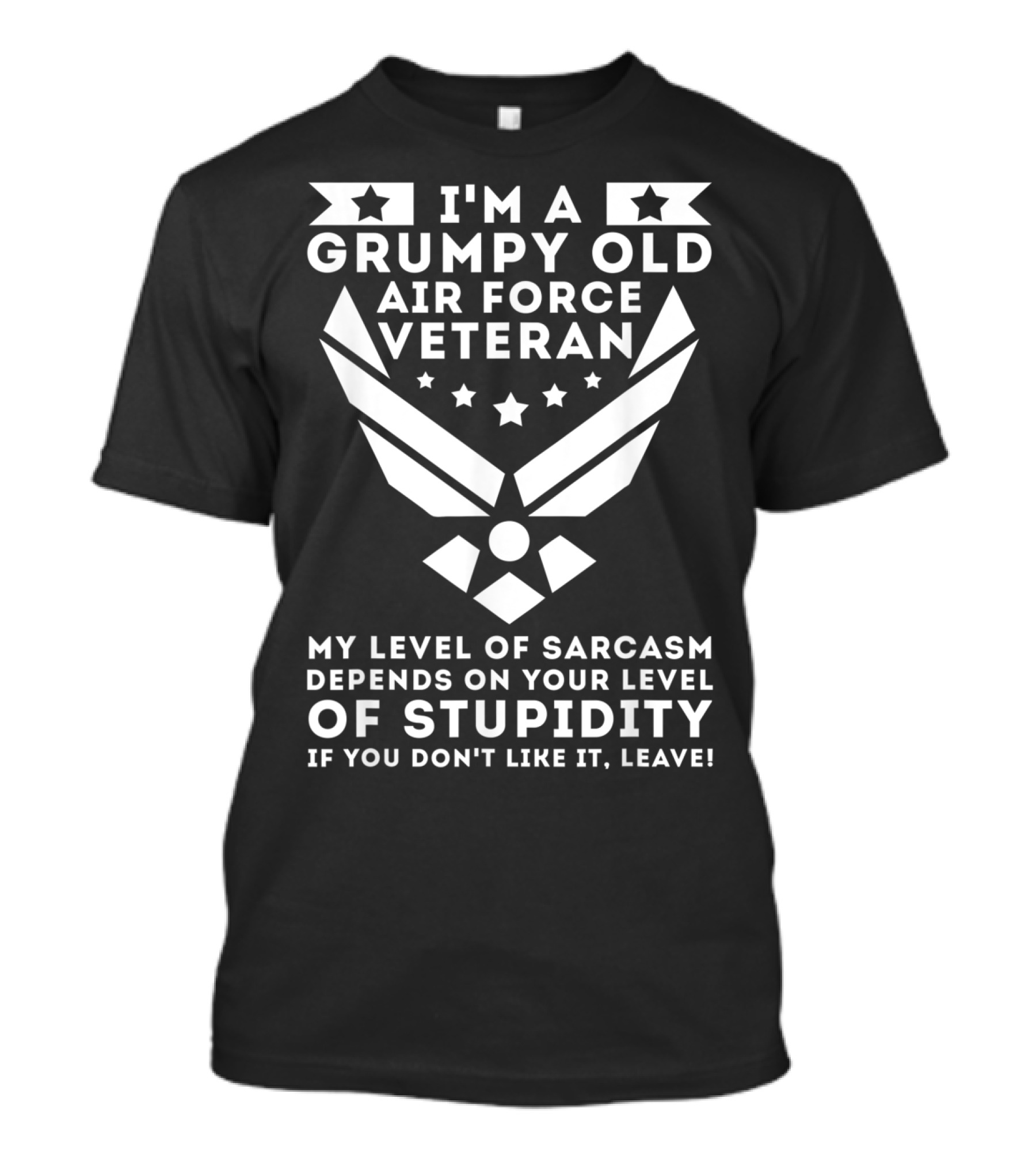 I'm A Grumpy Old Air Force Veteran My Level Of Sarcasm Depends On Your Level Of Stupidity If You Don't Like It, Leave T-Shirt