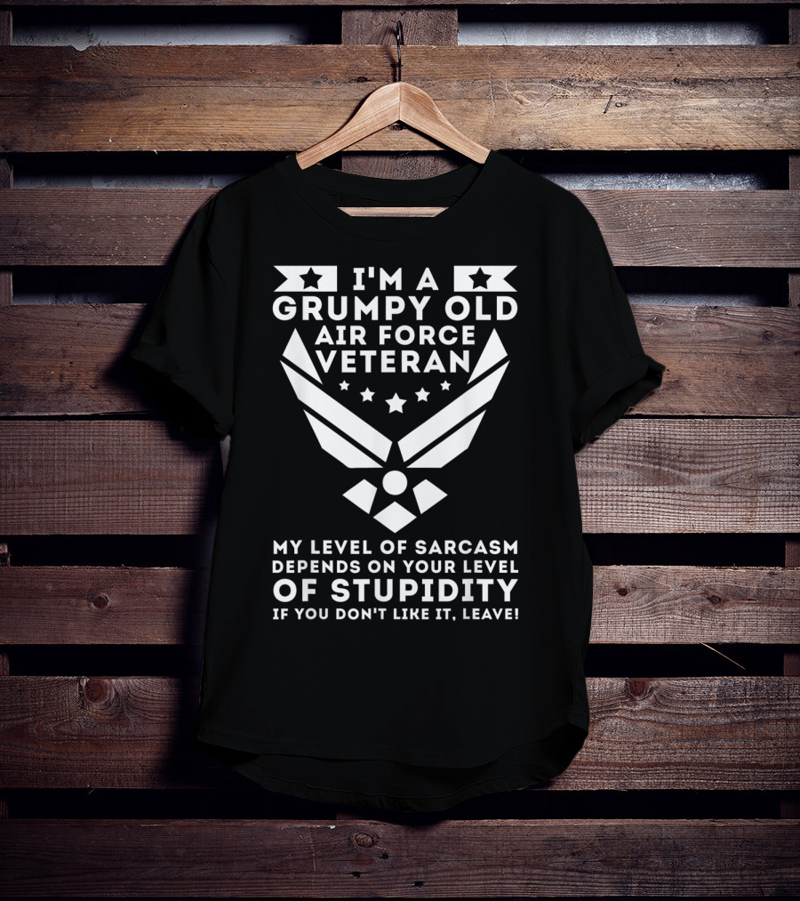 I'm A Grumpy Old Air Force Veteran My Level Of Sarcasm Depends On Your Level Of Stupidity If You Don't Like It, Leave T-Shirt