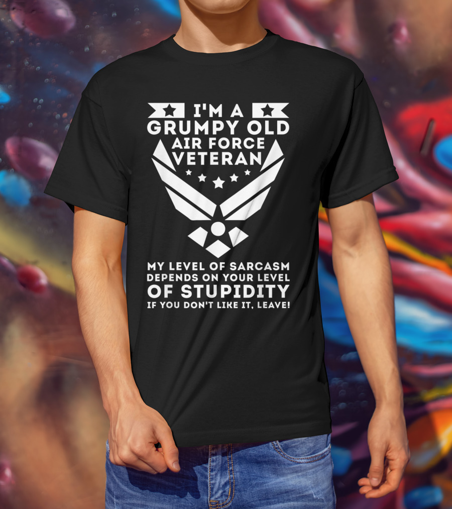 I'm A Grumpy Old Air Force Veteran My Level Of Sarcasm Depends On Your Level Of Stupidity If You Don't Like It, Leave T-Shirt