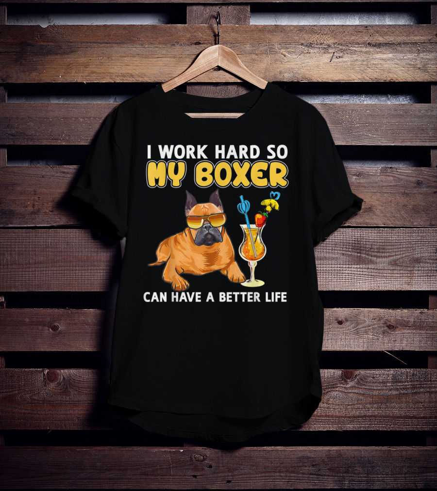 I Work Hard So My Boxer Can Have A Better Life T-Shirt