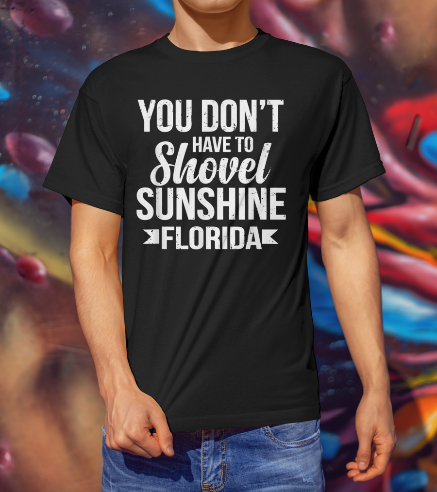 You Don’t Have To Shovel Sunshine Florida Funny Vacation Miami Beach Souvenir T-Shirt