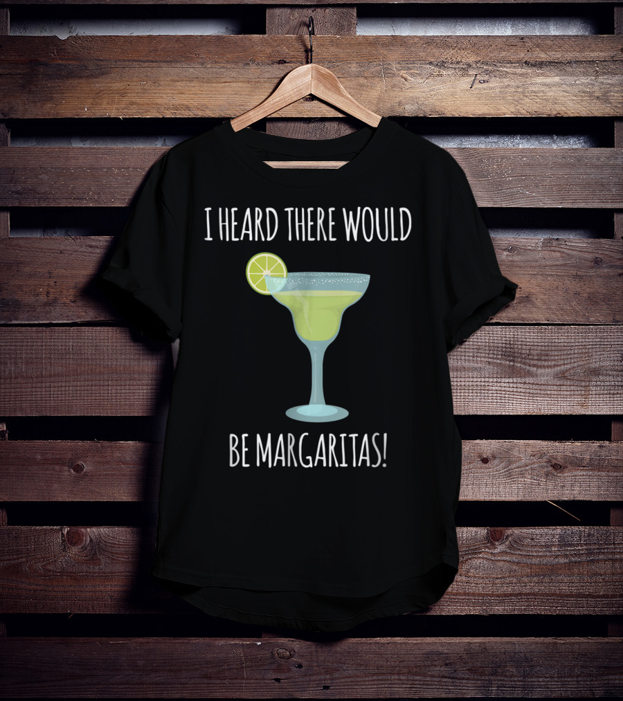 I Heard There Would Be Margaritas With Lime Slice On Glass T-Shirt