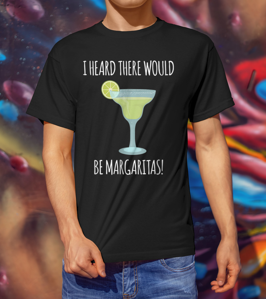 I Heard There Would Be Margaritas With Lime Slice On Glass T-Shirt