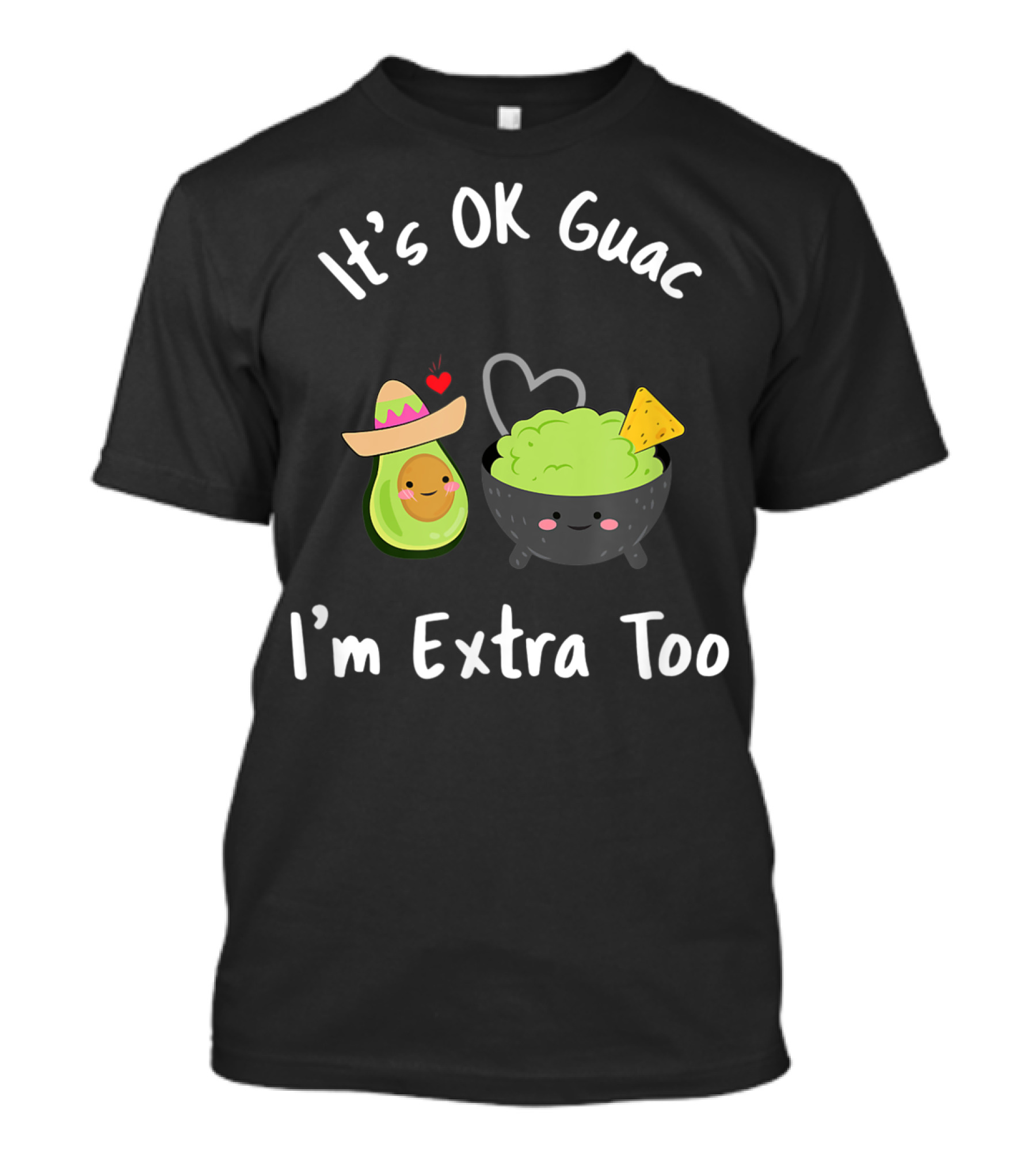 It's OK Guac I'm Extra Too Avocado Sombrero Guacamole Bowl Heart Chip T-Shirt