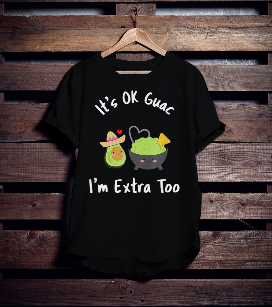 It's OK Guac I'm Extra Too Avocado Sombrero Guacamole Bowl Heart Chip T-Shirt