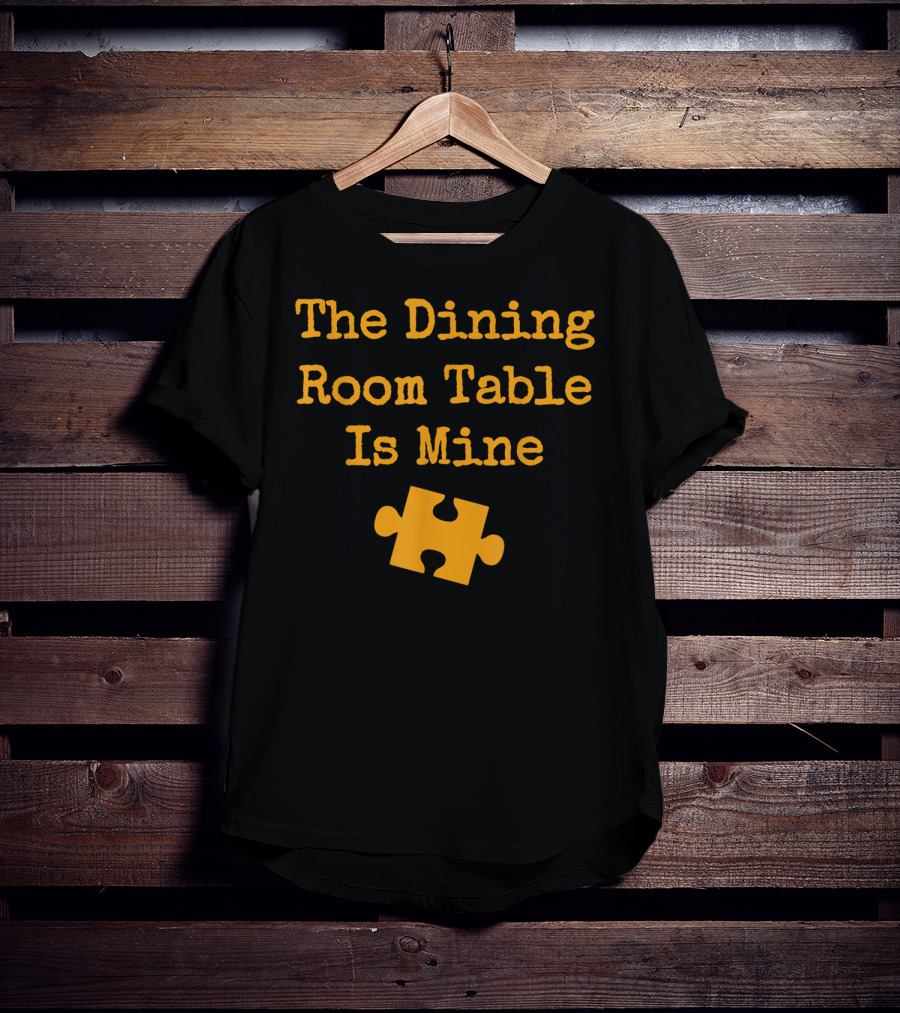 The Dining Room Table Is Mine Funny Jigsaw Puzzle Piece T-Shirt