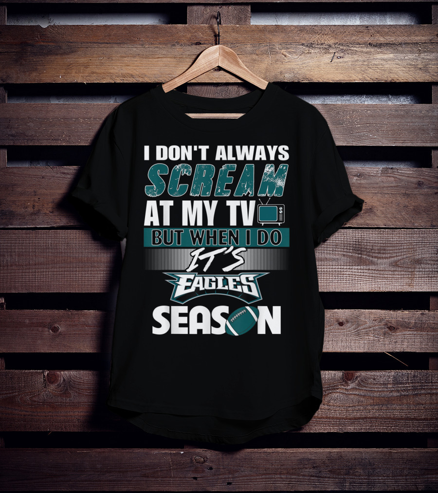 I Don't Always Scream At My TV But When I Do It's Eagles Season T-Shirt