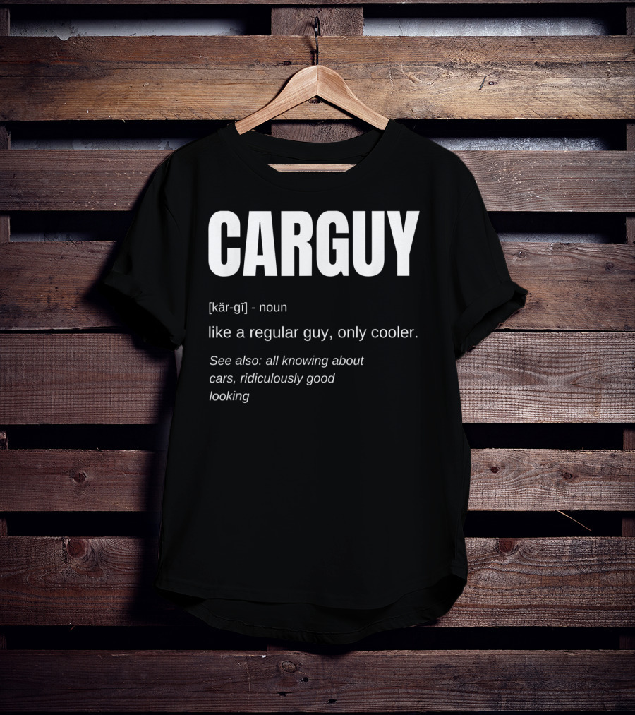Car Guy Definition Like A Regular Guy Only Cooler Car Guy Ridiculously Good Looking T-Shirt