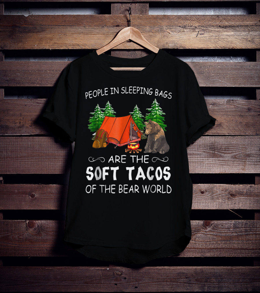 People In Sleeping Bags Are The Soft Tacos Of The Bear World T-Shirt