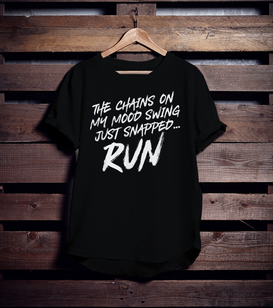 The Chains On My Mood Swing Just Snapped Run T-Shirt