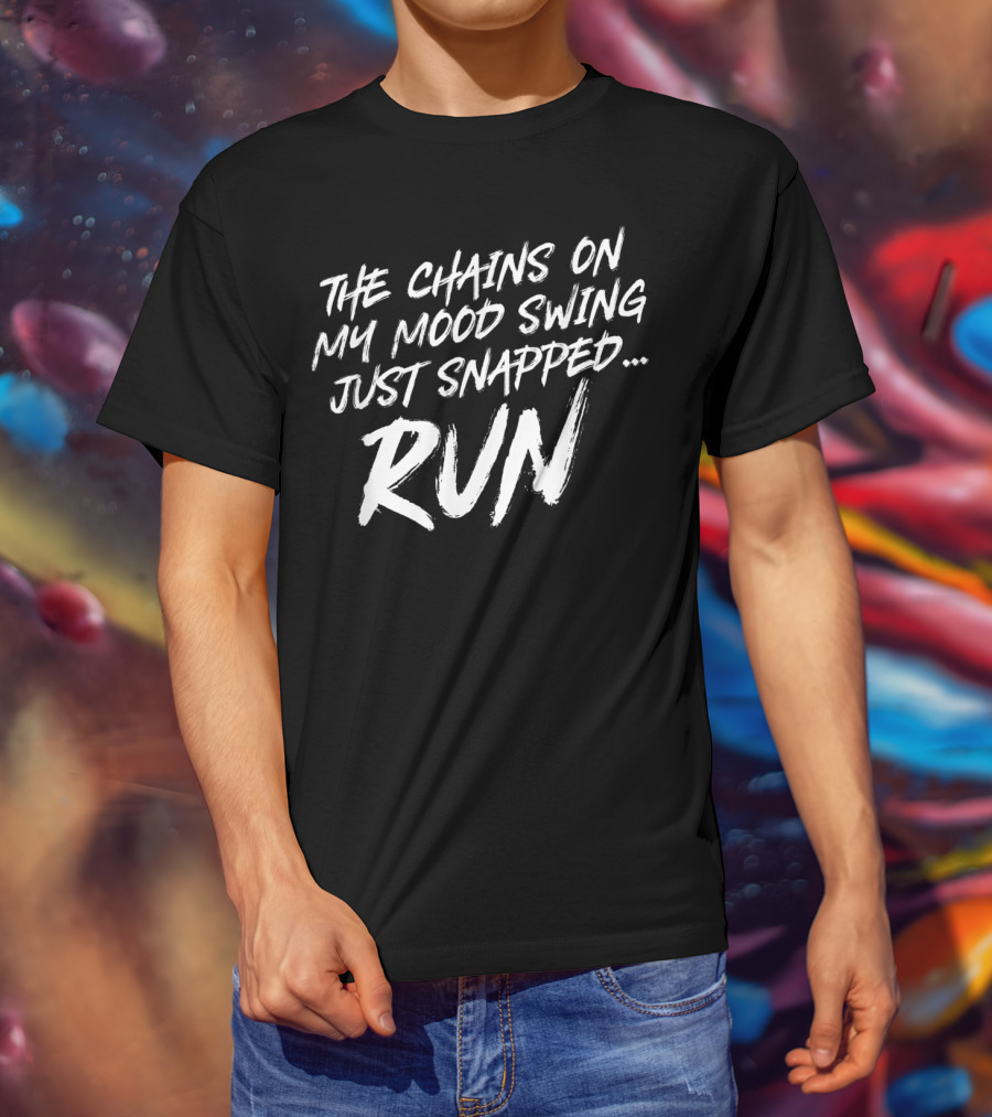 The Chains On My Mood Swing Just Snapped Run T-Shirt