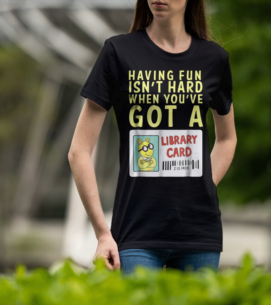 Having Fun Isn't Hard When You've Got A Library Card Arthur T-Shirt