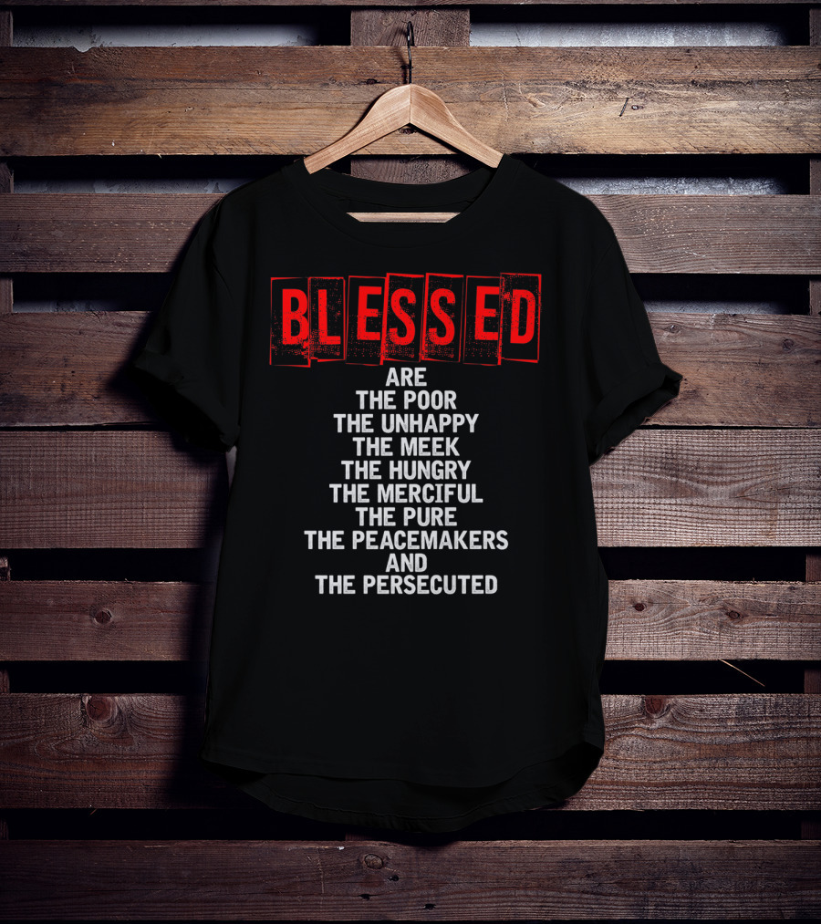 Blessed Are The Poor Unhappy Meek Hungry Merciful Pure Peacemakers Persecuted Matthew 5 Christian Beatitudes T-Shirt
