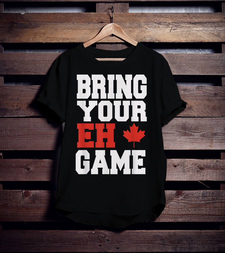 Bring Your Eh Game Funny Go Canada Maple Leaf T-Shirt