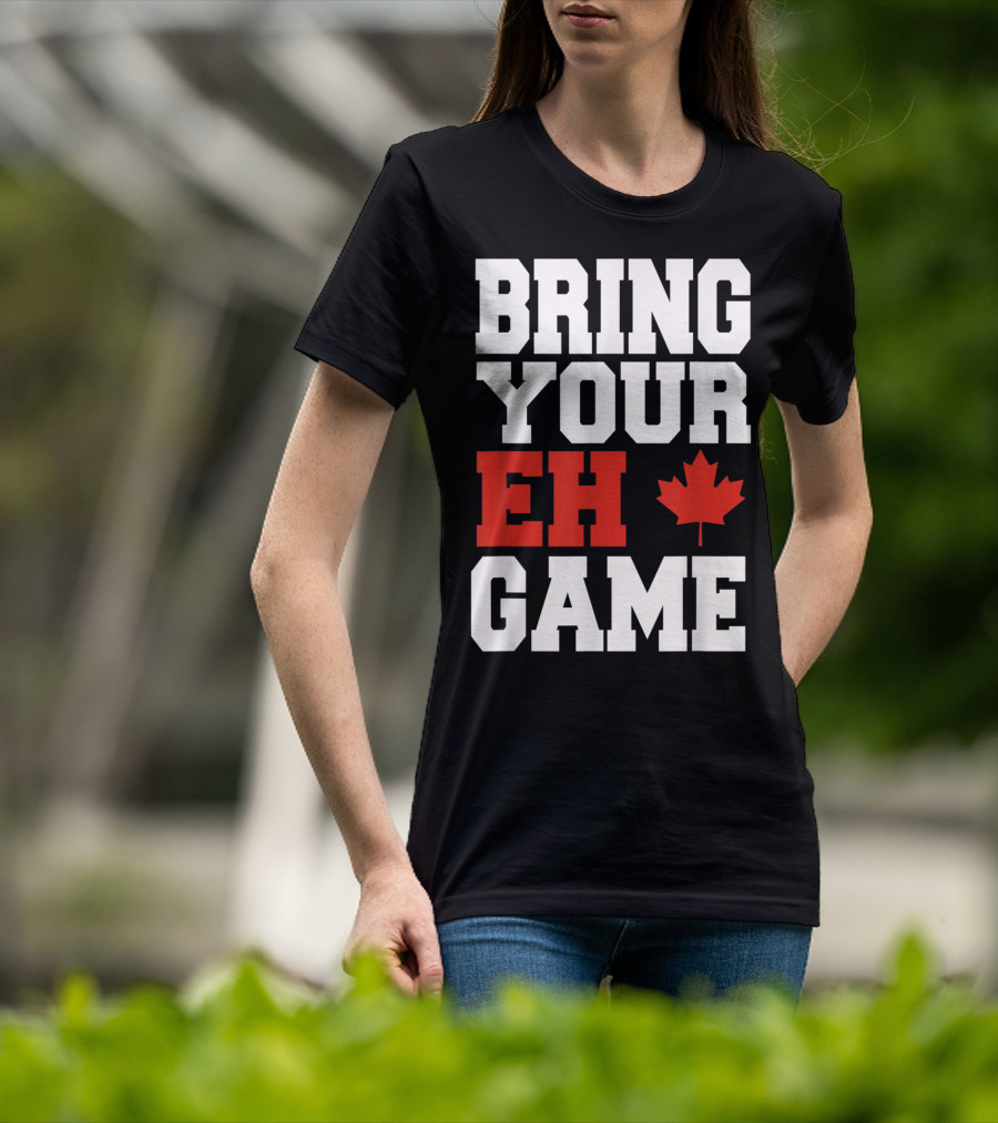 Bring Your Eh Game Funny Go Canada Maple Leaf T-Shirt