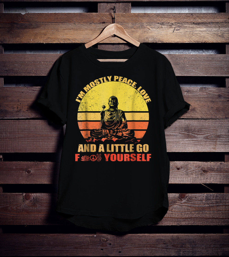 I'm Mostly Peace Love And A Little Go F Yourself Buddha Yoga Buddhism Zen Chill Bro T-Shirt