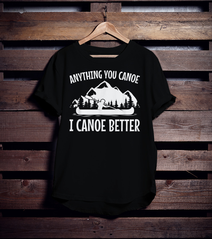 Anything You Canoe I Canoe Better Mountain Scene T-Shirt