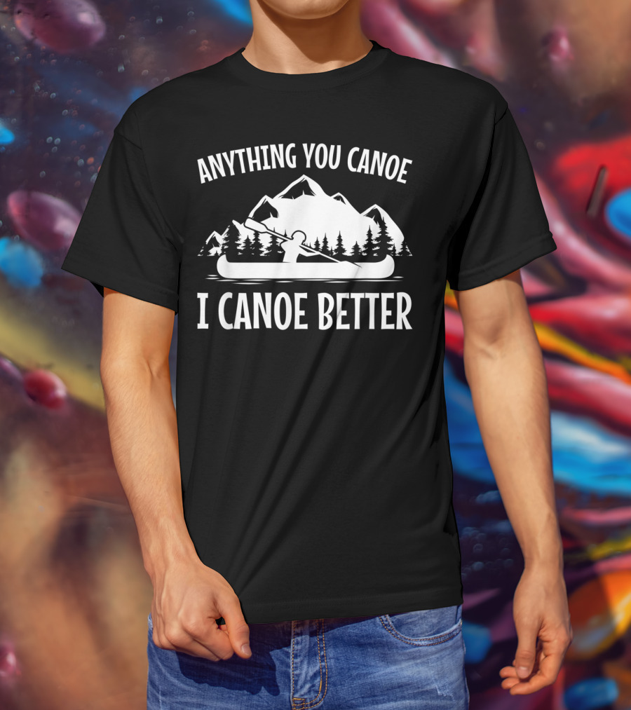 Anything You Canoe I Canoe Better Mountain Scene T-Shirt