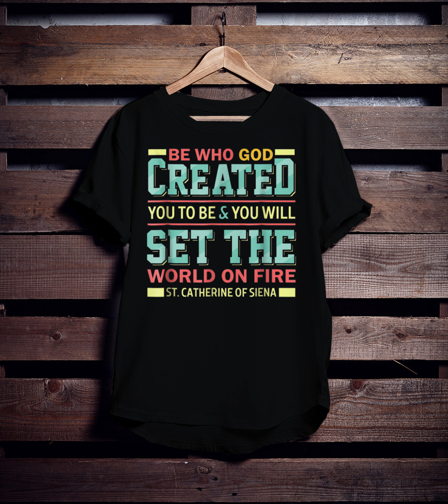 Be Who God Created You To Be And You Will Set The World On Fire St. Catherine Of Siena T-Shirt