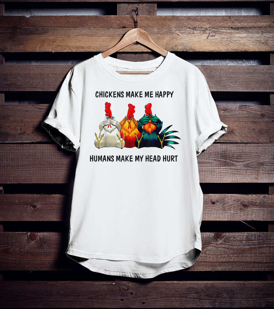 Chickens Make Me Happy Humans Make My Head Hurt Funny Chicken Lover T-Shirt