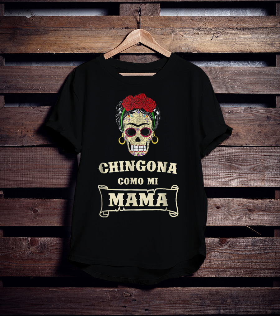 Chingona Como Mi Mama Frida Calavera Roses T-Shirt