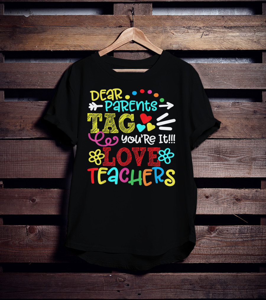 Dear Parents Tag You're It Love Teachers Last Day T-Shirt