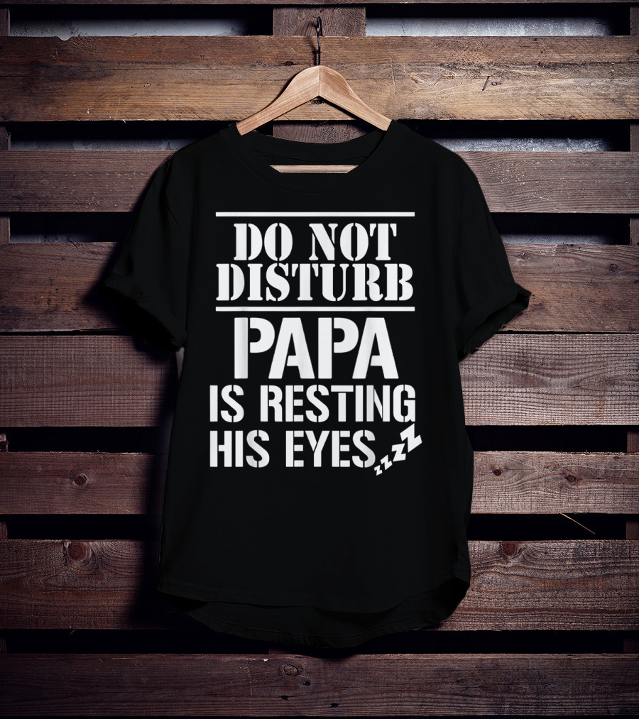 Do Not Disturb Papa Is Resting His Eyes ZZZ T-Shirt