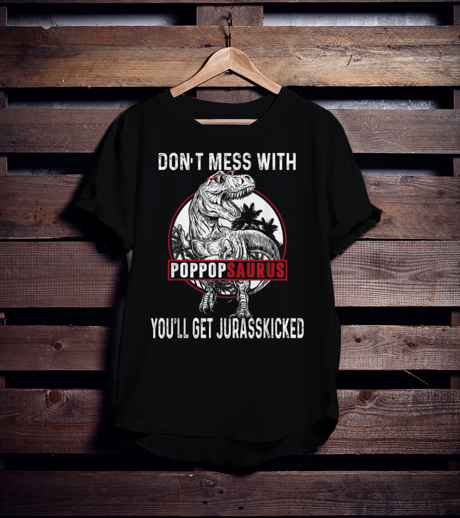 Don't Mess With Pop Popsaurus You'll Get Jurasskicked Dinosaur T-Shirt