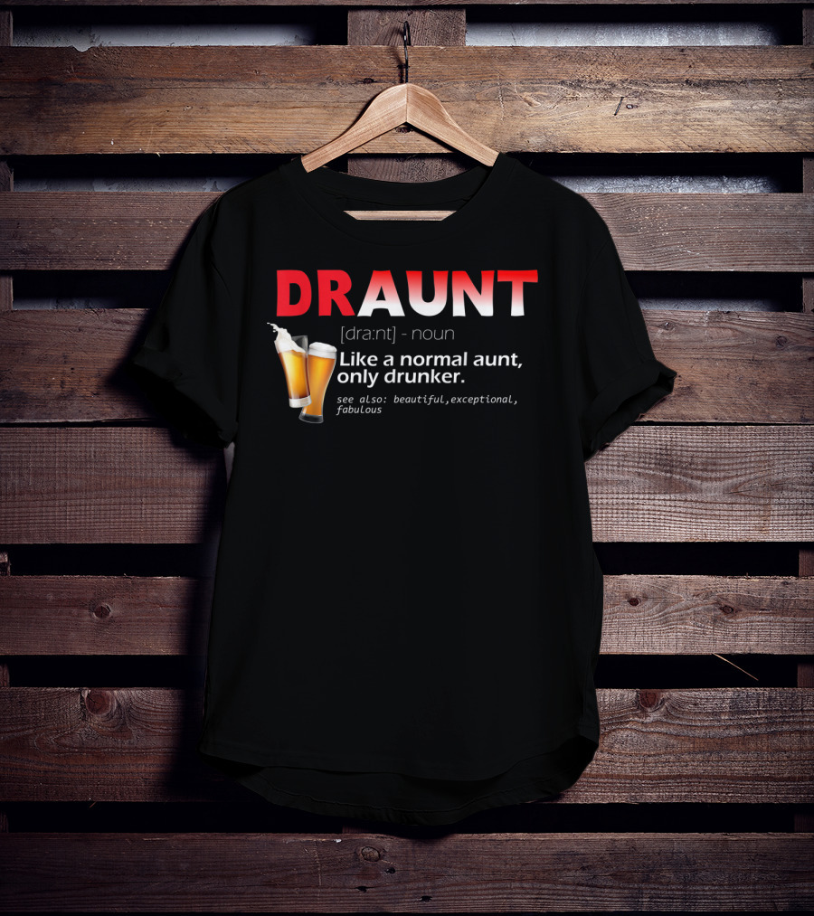 DRAUNT Definition Like A Normal Aunt Only Drunker Beer Beautiful Exceptional Fabulous T-Shirt