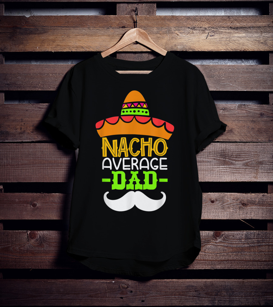 Father's Day Cinco De Mayo Nacho Average Dad Sombrero Mustache T-Shirt