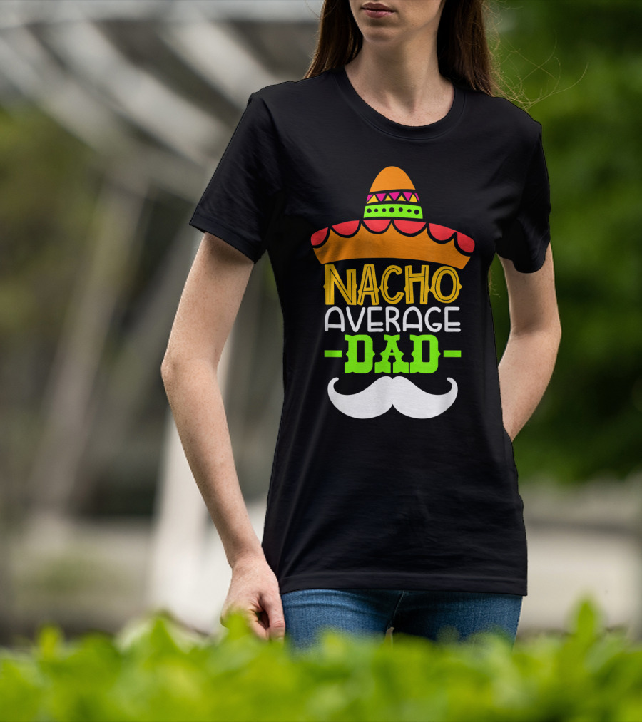 Father's Day Cinco De Mayo Nacho Average Dad Sombrero Mustache T-Shirt