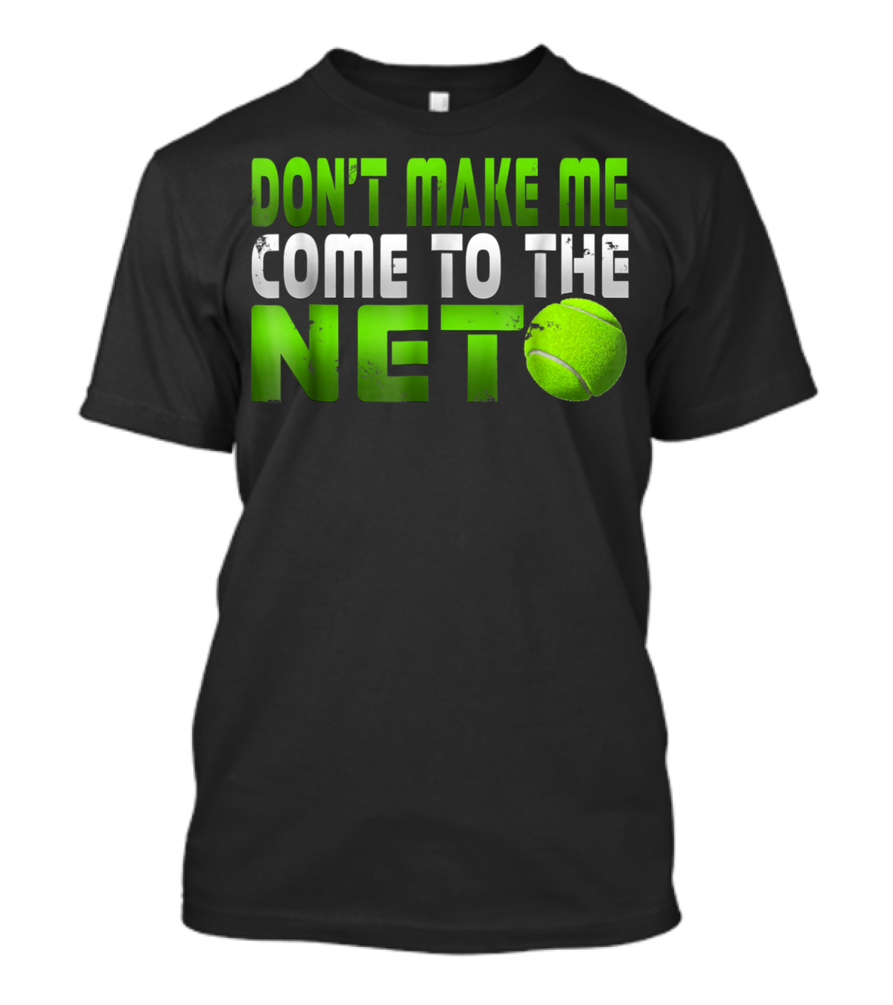 Don't Make Me Come To The Net Tennis With Green Text And Ball T-Shirt