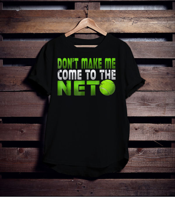 Don't Make Me Come To The Net Tennis With Green Text And Ball T-Shirt