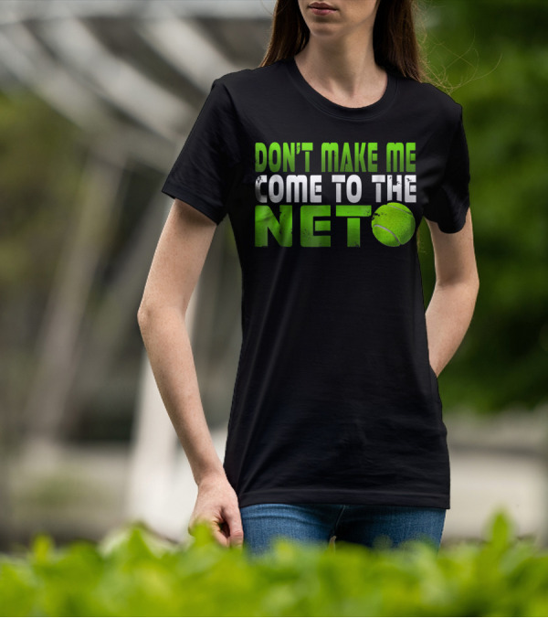 Don't Make Me Come To The Net Tennis With Green Text And Ball T-Shirt