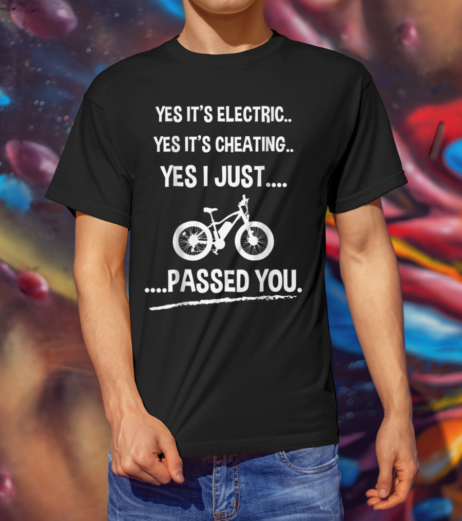 Yes It's Electric Yes It's Cheating Yes I Just Passed You T-Shirt