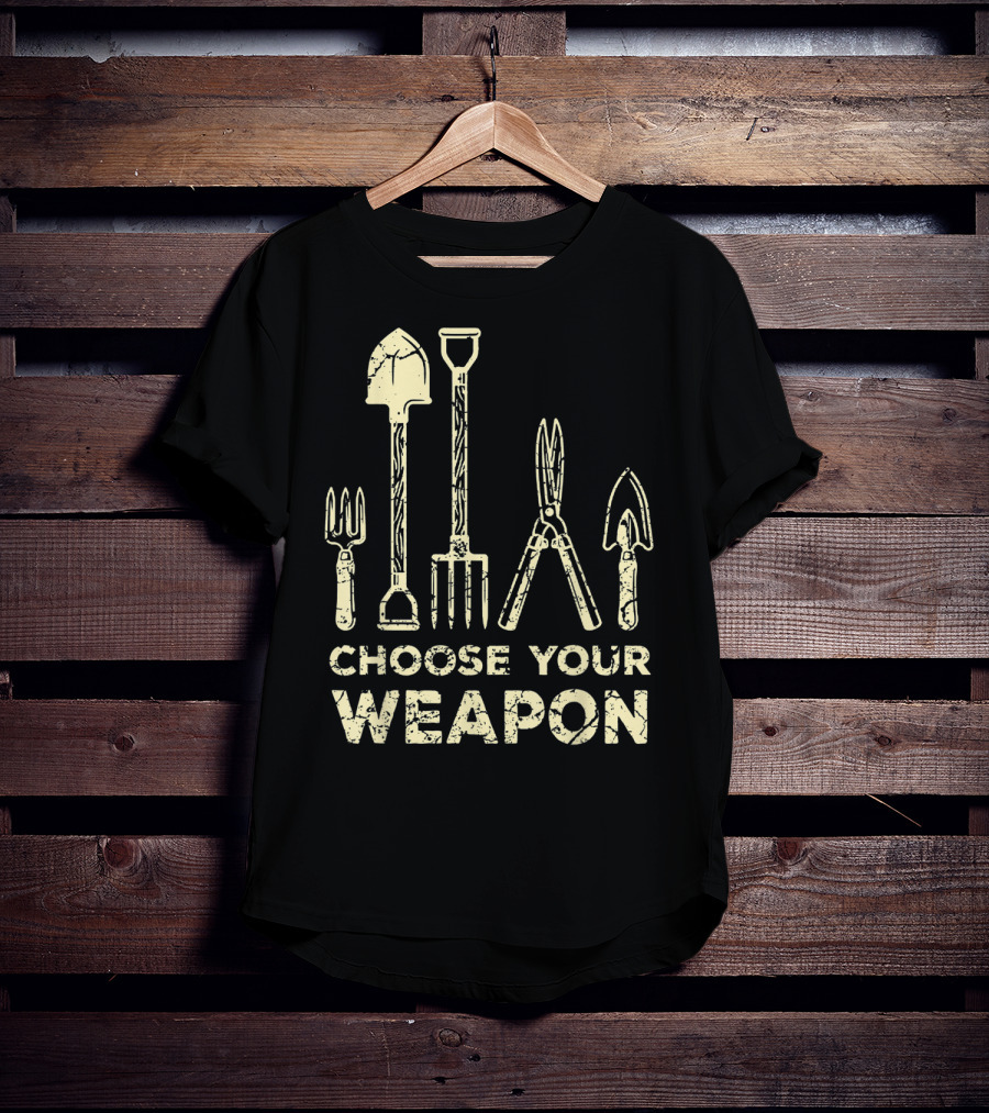 Choose Your Weapon Funny Gardening Flower Garden T-Shirt