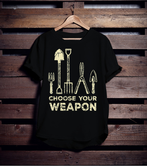 Choose Your Weapon Funny Gardening Flower Garden T-Shirt
