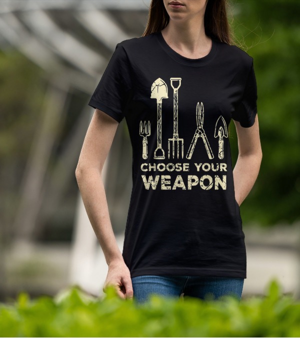 Choose Your Weapon Funny Gardening Flower Garden T-Shirt