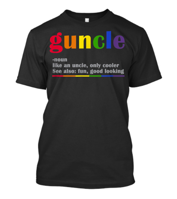 Guncle Noun Like An Uncle Only Cooler See Also Fun Good Looking Rainbow T-Shirt