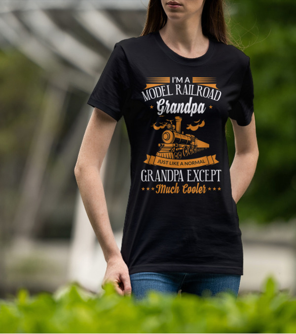 I'm A Model Railroad Grandpa Just Like A Normal Grandpa Except Much Cooler T-Shirt