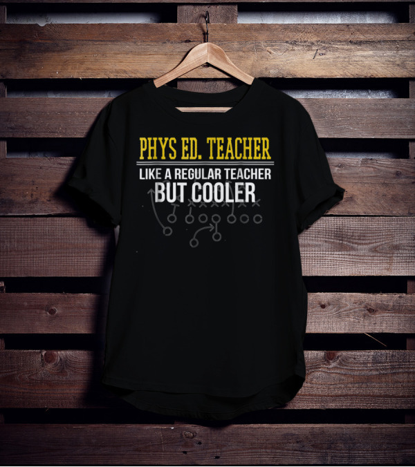 PHYS ED TEACHER LIKE A REGULAR TEACHER BUT COOLER T-Shirt